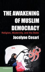 Title: The Awakening of Muslim Democracy: Religion, Modernity, and the State, Author: Jocelyne Cesari