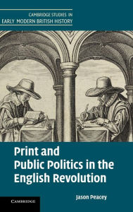 Title: Print and Public Politics in the English Revolution, Author: Jason Peacey