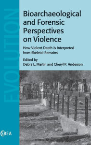 Title: Bioarchaeological and Forensic Perspectives on Violence: How Violent Death Is Interpreted from Skeletal Remains, Author: Debra L. Martin