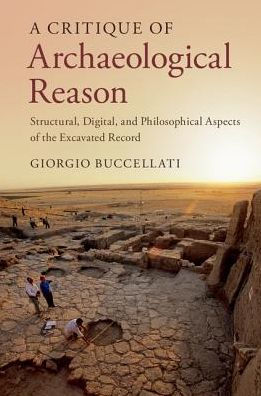 A Critique of Archaeological Reason: Structural, Digital, and Philosophical Aspects of the Excavated Record