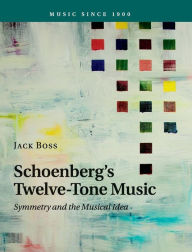 Title: Schoenberg's Twelve-Tone Music: Symmetry and the Musical Idea, Author: Jack Boss