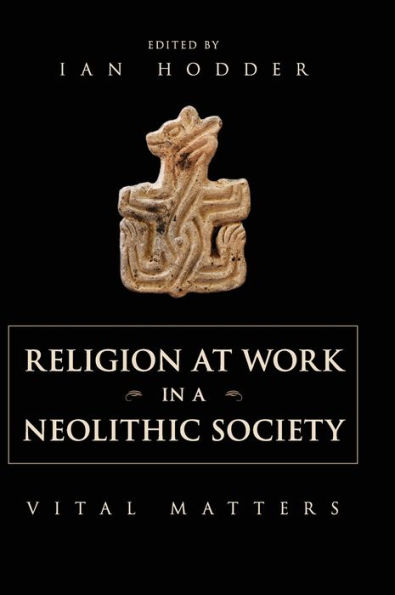 Religion at Work a Neolithic Society: Vital Matters