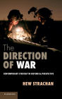 The Direction of War: Contemporary Strategy in Historical Perspective