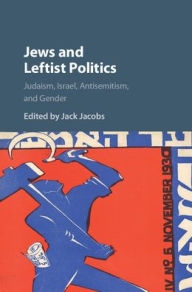 Title: Jews and Leftist Politics: Judaism, Israel, Antisemitism, and Gender, Author: Jack Jacobs