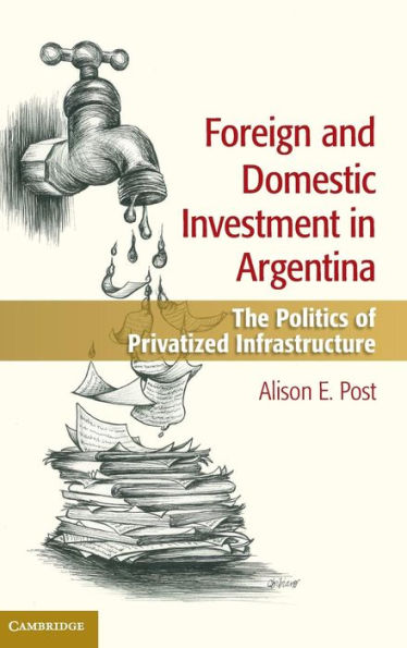 Foreign and Domestic Investment in Argentina: The Politics of Privatized Infrastructure