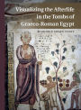 Visualizing the Afterlife in the Tombs of Graeco-Roman Egypt