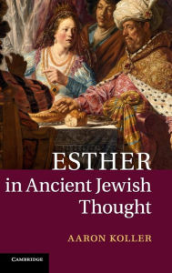 Title: Esther in Ancient Jewish Thought, Author: Aaron Koller