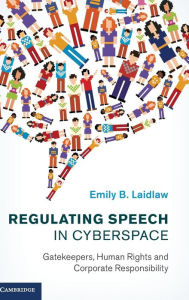 Title: Regulating Speech in Cyberspace: Gatekeepers, Human Rights and Corporate Responsibility, Author: Emily B. Laidlaw