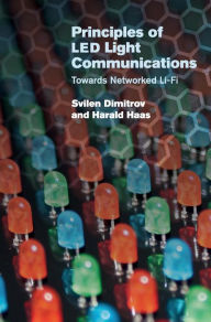 Title: Principles of LED Light Communications: Towards Networked Li-Fi, Author: Svilen Dimitrov