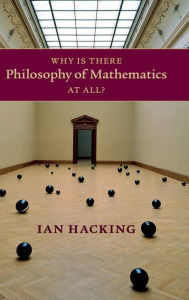 Title: Why Is There Philosophy of Mathematics At All?, Author: Ian Hacking