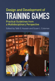Title: Design and Development of Training Games: Practical Guidelines from a Multidisciplinary Perspective, Author: Talib S. Hussain