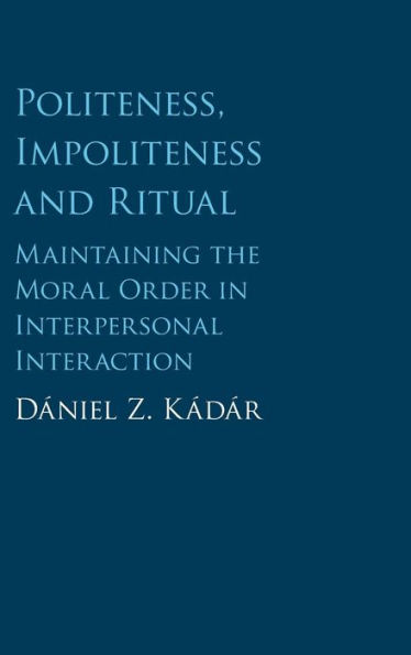 Politeness, Impoliteness and Ritual: Maintaining the Moral Order Interpersonal Interaction