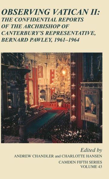 Observing Vatican II: The Confidential Reports of the Archbishop of Canterbury's Representative, Bernard Pawley, 1961-1964