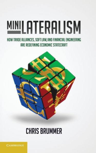 Minilateralism: How Trade Alliances, Soft Law and Financial Engineering are Redefining Economic Statecraft