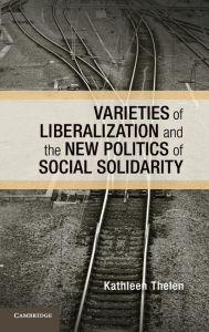 Title: Varieties of Liberalization and the New Politics of Social Solidarity, Author: Kathleen Thelen