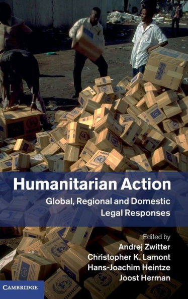 Humanitarian Action: Global, Regional and Domestic Legal Responses