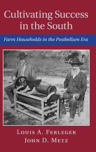 Title: Cultivating Success in the South: Farm Households in the Postbellum Era, Author: Louis A. Ferleger
