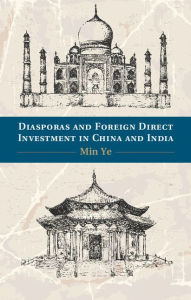 Title: Diasporas and Foreign Direct Investment in China and India, Author: Min Ye