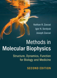 Title: Methods in Molecular Biophysics: Structure, Dynamics, Function for Biology and Medicine / Edition 2, Author: Nathan R. Zaccai