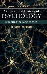 Title: A Conceptual History of Psychology: Exploring the Tangled Web, Author: John D. Greenwood