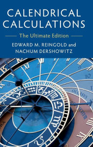 Title: Calendrical Calculations: The Ultimate Edition / Edition 4, Author: Edward M. Reingold