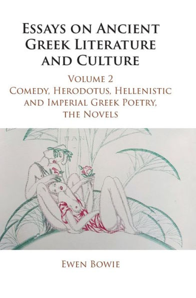 Essays on Ancient Greek Literature and Culture: Volume 2, Comedy, Herodotus, Hellenistic Imperial Poetry, the Novels