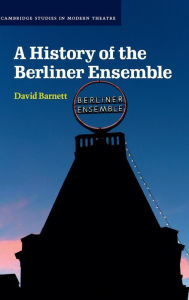 Title: A History of the Berliner Ensemble, Author: David Barnett