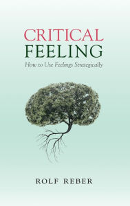 Ebook para download Critical Feeling: How to Use Feelings Strategically by Rolf Reber