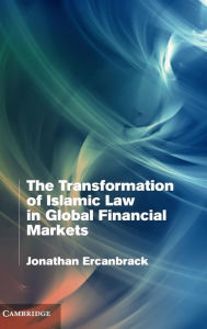 Title: The Transformation of Islamic Law in Global Financial Markets, Author: Jonathan Ercanbrack