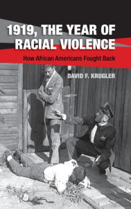 Title: 1919, The Year of Racial Violence: How African Americans Fought Back, Author: David F. Krugler