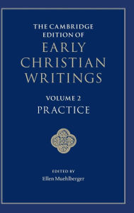 Title: The Cambridge Edition of Early Christian Writings: Volume 2, Practice, Author: Ellen Muehlberger
