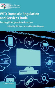 Title: WTO Domestic Regulation and Services Trade: Putting Principles into Practice, Author: Aik Hoe Lim