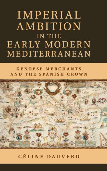 Imperial Ambition the Early Modern Mediterranean: Genoese Merchants and Spanish Crown