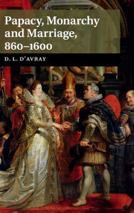 Title: Papacy, Monarchy and Marriage 860-1600, Author: David d'Avray
