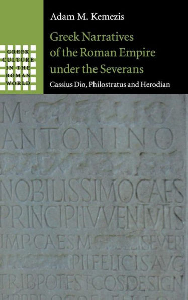 Greek Narratives of the Roman Empire under the Severans: Cassius Dio, Philostratus and Herodian