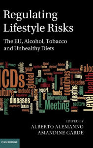 Title: Regulating Lifestyle Risks: The EU, Alcohol, Tobacco and Unhealthy Diets, Author: Alberto Alemanno