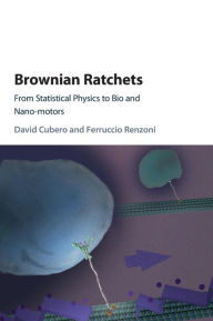 Free books downloadable as pdf Brownian Ratchets: From Statistical Physics to Bio and Nano-motors FB2 PDB English version by David Cubero, Ferruccio Renzoni 9781107063525