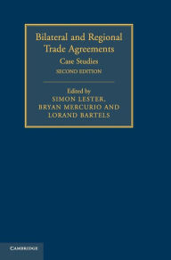 Title: Bilateral and Regional Trade Agreements: Case Studies / Edition 2, Author: Simon Lester