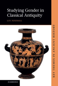 Title: Studying Gender in Classical Antiquity, Author: Lin Foxhall