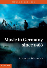 Title: Music in Germany since 1968, Author: Alastair Williams