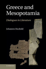 Title: Greece and Mesopotamia: Dialogues in Literature, Author: Johannes Haubold