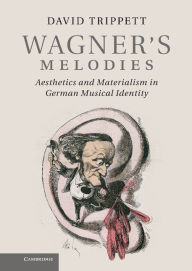 Title: Wagner's Melodies: Aesthetics and Materialism in German Musical Identity, Author: David Trippett