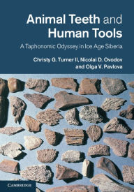 Title: Animal Teeth and Human Tools: A Taphonomic Odyssey in Ice Age Siberia, Author: Christy G. Turner II