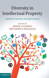 Title: Diversity in Intellectual Property: Identities, Interests, and Intersections, Author: Irene Calboli