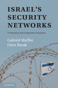 Title: Israel's Security Networks: A Theoretical and Comparative Perspective, Author: Gabriel Sheffer