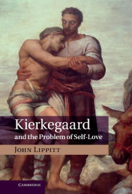 Title: Kierkegaard and the Problem of Self-Love, Author: John Lippitt