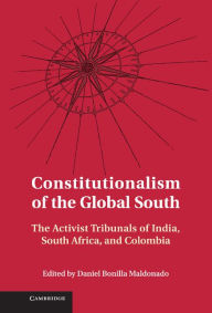 Title: Constitutionalism of the Global South: The Activist Tribunals of India, South Africa, and Colombia, Author: Daniel Bonilla Maldonado