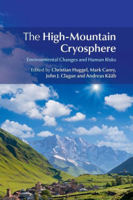 Title: The High-Mountain Cryosphere: Environmental Changes and Human Risks, Author: Christian Huggel