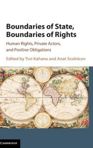 Title: Boundaries of State, Boundaries of Rights: Human Rights, Private Actors, and Positive Obligations, Author: Tsvi Kahana