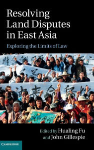Title: Resolving Land Disputes in East Asia: Exploring the Limits of Law, Author: Hualing Fu
